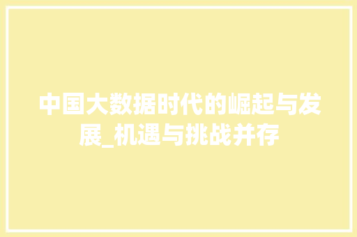 中国大数据时代的崛起与发展_机遇与挑战并存