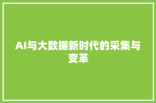 AI与大数据新时代的采集与变革