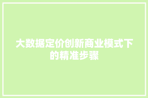 大数据定价创新商业模式下的精准步骤  第1张