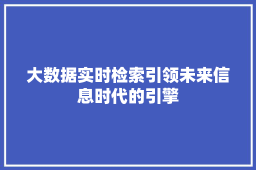 大数据实时检索引领未来信息时代的引擎  第1张