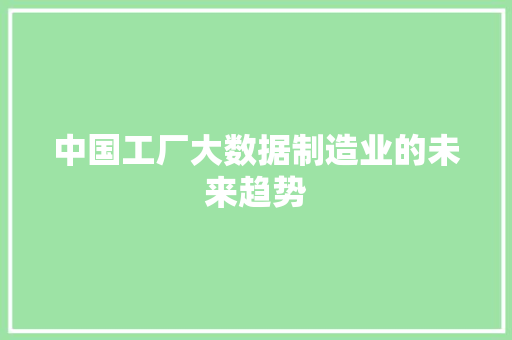 中国工厂大数据制造业的未来趋势