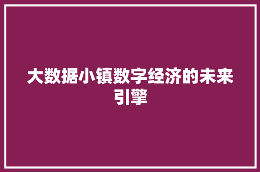 大数据小镇数字经济的未来引擎  第1张
