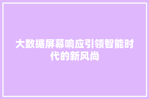 大数据屏幕响应引领智能时代的新风尚  第1张