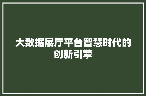 大数据展厅平台智慧时代的创新引擎  第1张