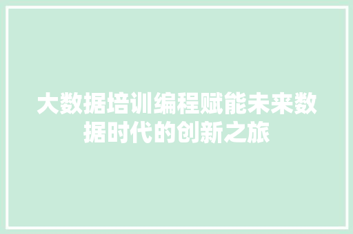 大数据培训编程赋能未来数据时代的创新之旅  第1张