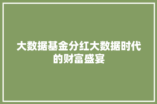 大数据基金分红大数据时代的财富盛宴  第1张