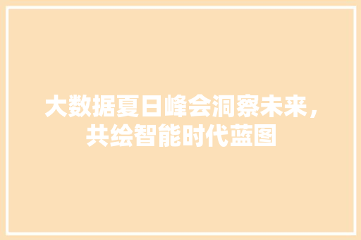 大数据夏日峰会洞察未来，共绘智能时代蓝图
