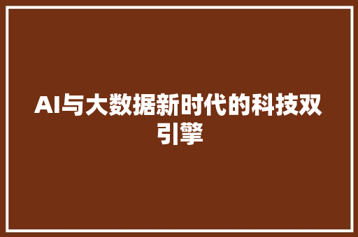 AI与大数据新时代的科技双引擎