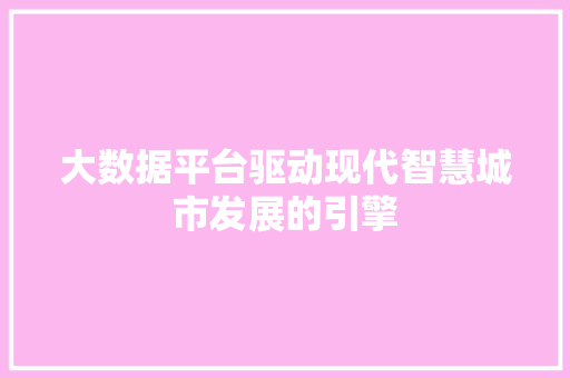 大数据平台驱动现代智慧城市发展的引擎  第1张