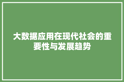 大数据应用在现代社会的重要性与发展趋势  第1张