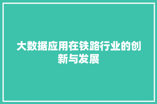 大数据应用在铁路行业的创新与发展  第1张