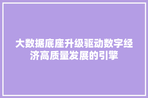 大数据底座升级驱动数字经济高质量发展的引擎