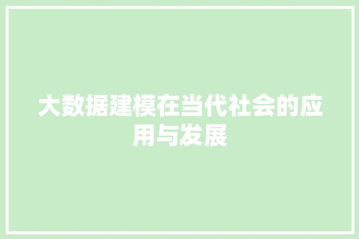 大数据建模在当代社会的应用与发展  第1张