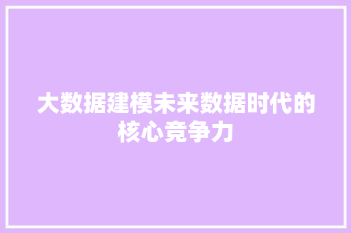 大数据建模未来数据时代的核心竞争力  第1张