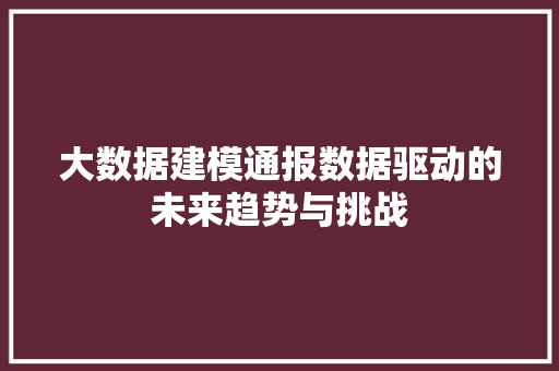 大数据建模通报数据驱动的未来趋势与挑战