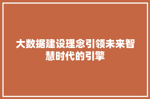 大数据建设理念引领未来智慧时代的引擎  第1张