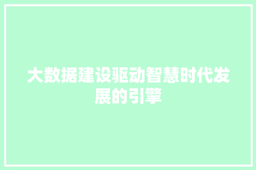 大数据建设驱动智慧时代发展的引擎  第1张