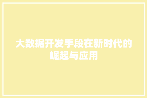 大数据开发手段在新时代的崛起与应用  第1张