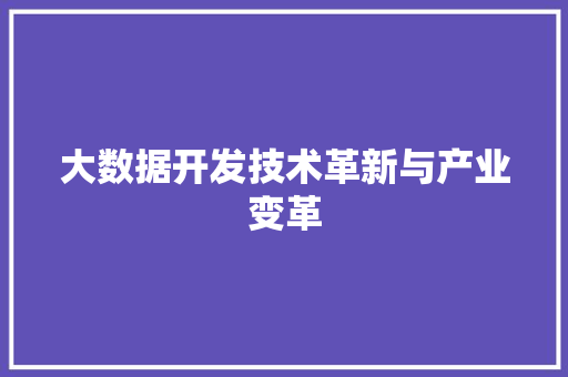 大数据开发技术革新与产业变革  第1张
