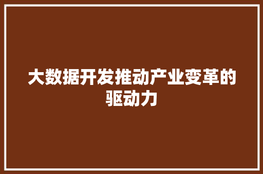 大数据开发推动产业变革的驱动力  第1张
