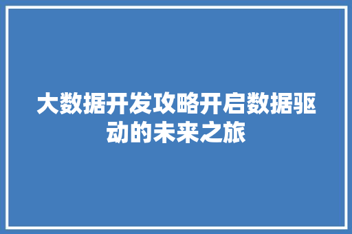 大数据开发攻略开启数据驱动的未来之旅  第1张