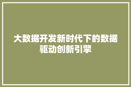 大数据开发新时代下的数据驱动创新引擎  第1张