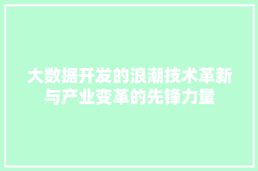 大数据开发的浪潮技术革新与产业变革的先锋力量  第1张