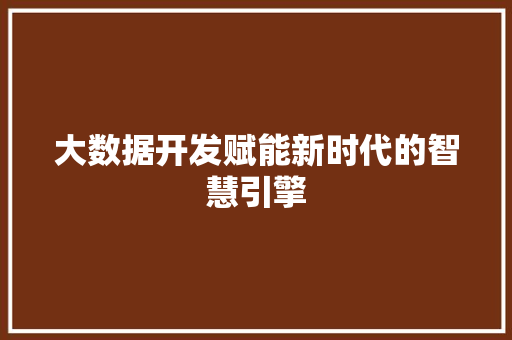 大数据开发赋能新时代的智慧引擎  第1张