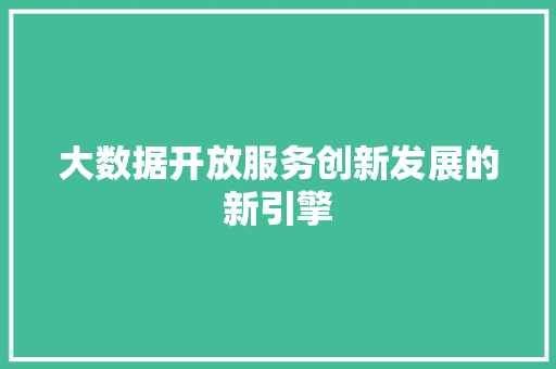 大数据开放服务创新发展的新引擎  第1张