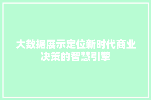 大数据展示定位新时代商业决策的智慧引擎  第1张