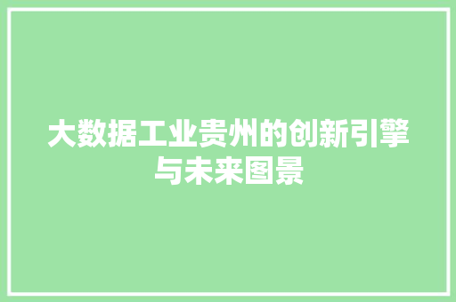 大数据工业贵州的创新引擎与未来图景  第1张