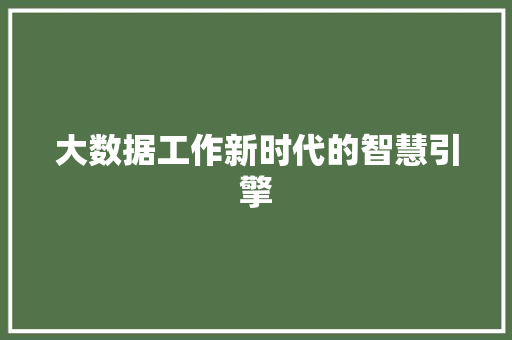 大数据工作新时代的智慧引擎