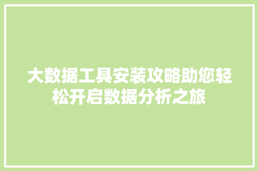 大数据工具安装攻略助您轻松开启数据分析之旅  第1张