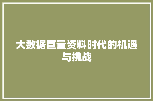 大数据巨量资料时代的机遇与挑战