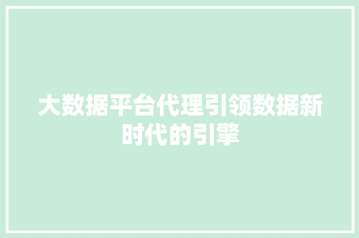 大数据平台代理引领数据新时代的引擎  第1张