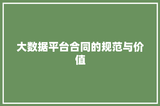 大数据平台合同的规范与价值  第1张