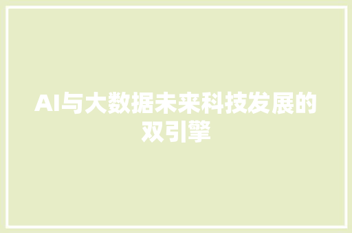 AI与大数据未来科技发展的双引擎