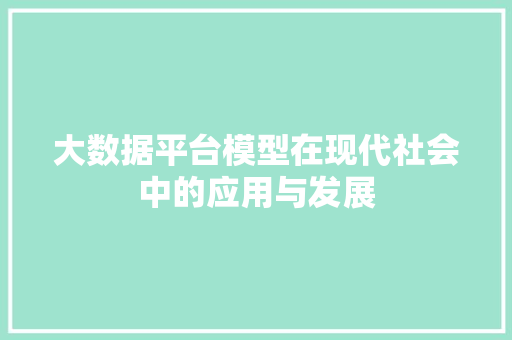 大数据平台模型在现代社会中的应用与发展