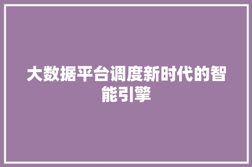 大数据平台调度新时代的智能引擎  第1张