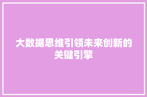 大数据思维引领未来创新的关键引擎  第1张