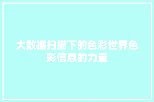 大数据扫描下的色彩世界色彩信息的力量  第1张