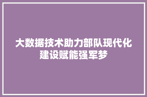 大数据技术助力部队现代化建设赋能强军梦  第1张