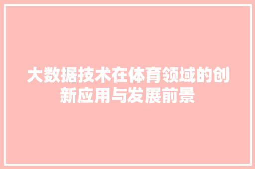 大数据技术在体育领域的创新应用与发展前景  第1张