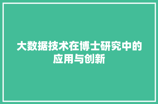 大数据技术在博士研究中的应用与创新  第1张