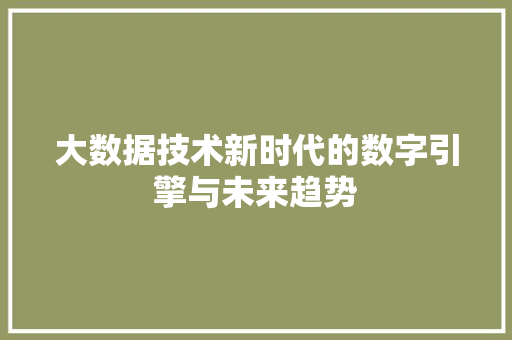 大数据技术新时代的数字引擎与未来趋势  第1张
