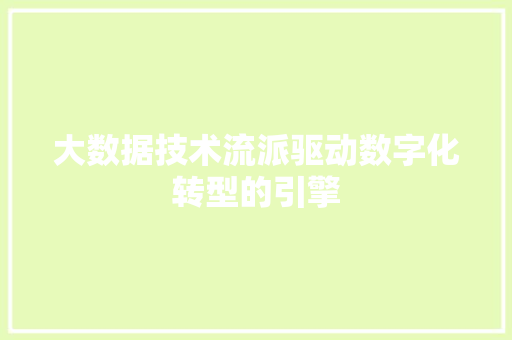 大数据技术流派驱动数字化转型的引擎