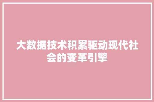 大数据技术积累驱动现代社会的变革引擎