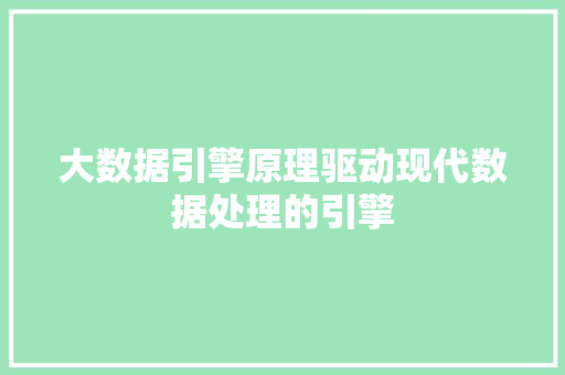 大数据引擎原理驱动现代数据处理的引擎  第1张
