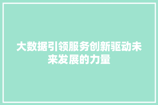 大数据引领服务创新驱动未来发展的力量  第1张