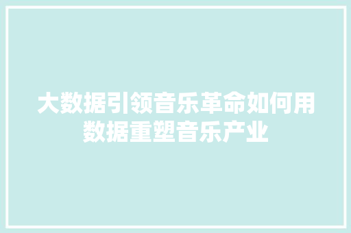 大数据引领音乐革命如何用数据重塑音乐产业  第1张